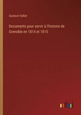 Documents pour servir à l'histoire de Grenoble en 1814 et 1815