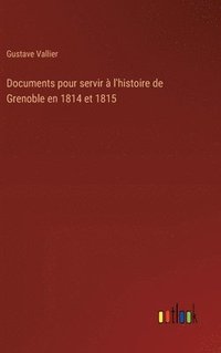 bokomslag Documents pour servir  l'histoire de Grenoble en 1814 et 1815