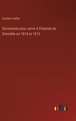 bokomslag Documents pour servir  l'histoire de Grenoble en 1814 et 1815