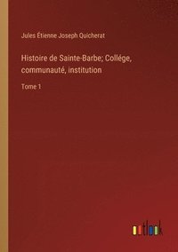 bokomslag Histoire de Sainte-Barbe; Collge, communaut, institution