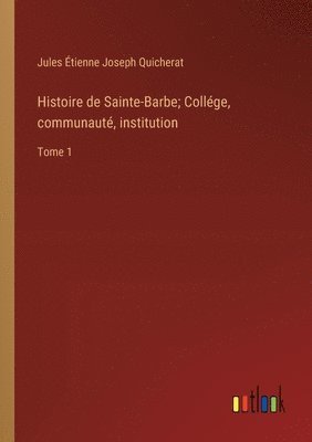 Histoire de Sainte-Barbe; Collége, communauté, institution