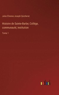 bokomslag Histoire de Sainte-Barbe; Collge, communaut, institution