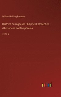 bokomslag Histoire du regne de Philippe II; Collection d'historiens contemporains