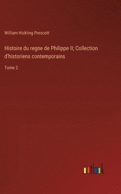 Histoire du regne de Philippe II; Collection d'historiens contemporains 1