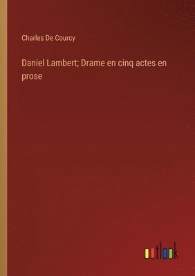 Daniel Lambert; Drame en cinq actes en prose 1