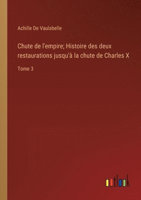 Chute de l'empire; Histoire des deux restaurations jusqu' la chute de Charles X 1