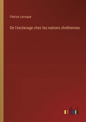 bokomslag De l'esclavage chez les nations chrtiennes