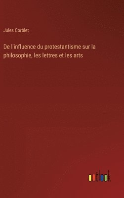 bokomslag De l'influence du protestantisme sur la philosophie, les lettres et les arts