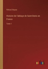 bokomslag Histoire de l'abbaye de Saint-Denis en France