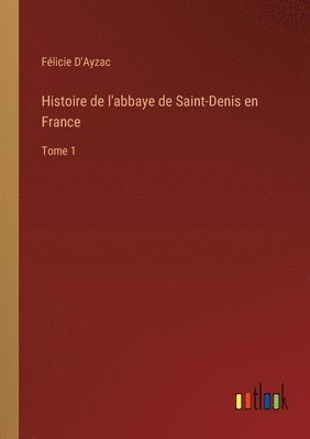 Histoire de l'abbaye de Saint-Denis en France 1