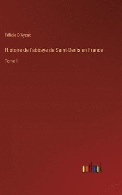 Histoire de l'abbaye de Saint-Denis en France 1