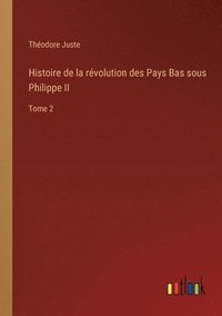 bokomslag Histoire de la rvolution des Pays Bas sous Philippe II