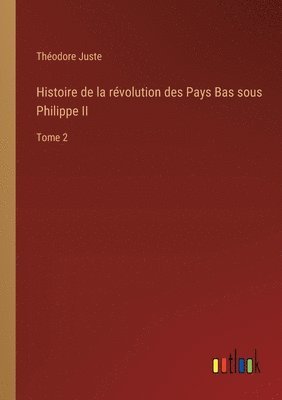 bokomslag Histoire de la rvolution des Pays Bas sous Philippe II