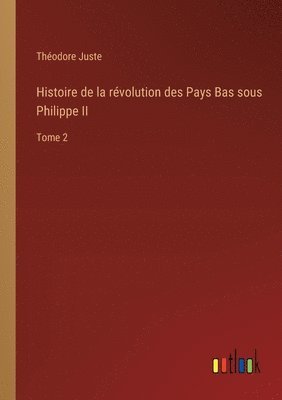 Histoire de la révolution des Pays Bas sous Philippe II