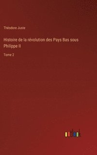bokomslag Histoire de la rvolution des Pays Bas sous Philippe II