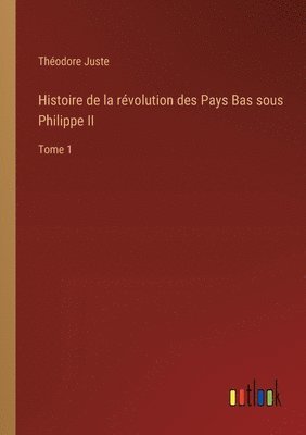 Histoire de la révolution des Pays Bas sous Philippe II