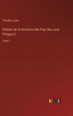 Histoire de la rvolution des Pays Bas sous Philippe II 1