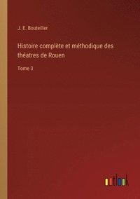 bokomslag Histoire complte et mthodique des thatres de Rouen