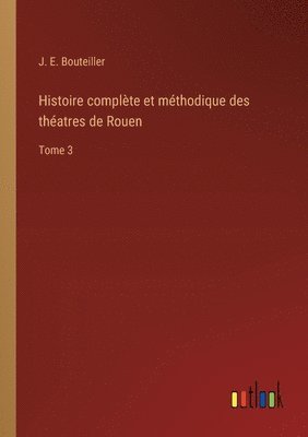 bokomslag Histoire complte et mthodique des thatres de Rouen