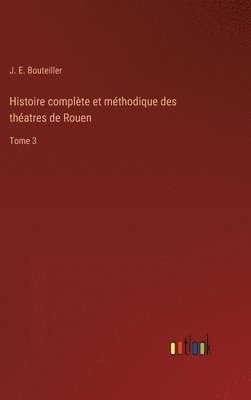 bokomslag Histoire complte et mthodique des thatres de Rouen