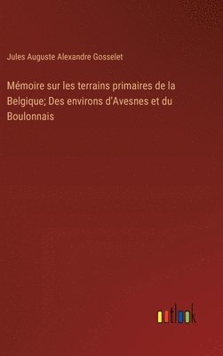 bokomslag Mmoire sur les terrains primaires de la Belgique; Des environs d'Avesnes et du Boulonnais