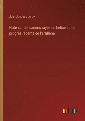 Jean Jacques Leroy - Note sur les canons rayés en hélice et les progrès récents de l'artillerie, Häftad