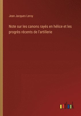 Note sur les canons rays en hlice et les progrs rcents de l'artillerie 1