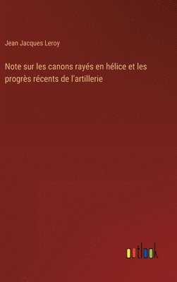 Jean Jacques Leroy - Note sur les canons rayés en hélice et les progrès récents de l'artillerie, Inbunden