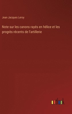 Note sur les canons rays en hlice et les progrs rcents de l'artillerie 1