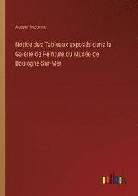 bokomslag Notice des Tableaux exposs dans la Galerie de Peinture du Muse de Boulogne-Sur-Mer