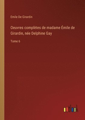 bokomslag Oeuvres compltes de madame mile de Girardin, ne Delphine Gay