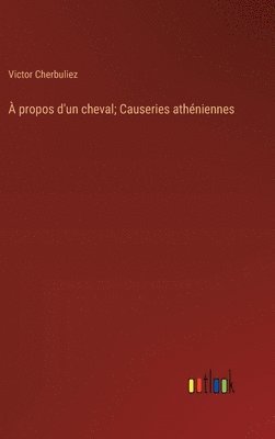 bokomslag  propos d'un cheval; Causeries athniennes