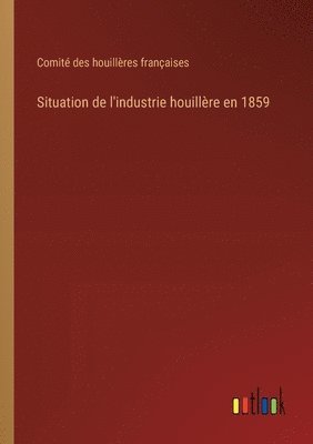 bokomslag Situation de l'industrie houillre en 1859