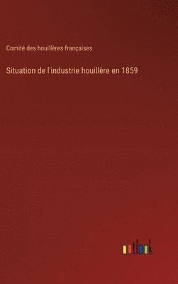 bokomslag Situation de l'industrie houillre en 1859