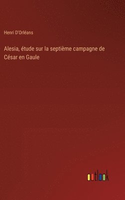 Alesia, tude sur la septime campagne de Csar en Gaule 1