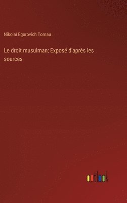 Le droit musulman; Expos d'aprs les sources 1