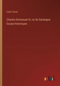 bokomslag Charles-Emmanuel III, roi de Sardaigne; Essais historiques