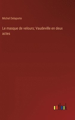 Le masque de velours; Vaudeville en deux actes 1