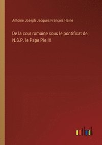 bokomslag De la cour romaine sous le pontificat de N.S.P. le Pape Pie IX