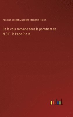 bokomslag De la cour romaine sous le pontificat de N.S.P. le Pape Pie IX