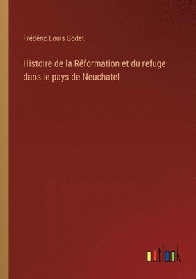 Histoire de la Réformation et du refuge dans le pays de Neuchatel