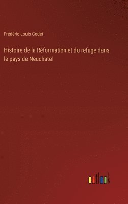 Histoire de la Réformation et du refuge dans le pays de Neuchatel