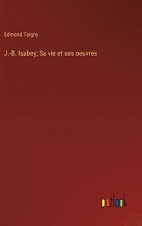 bokomslag J.-B. Isabey; Sa vie et ses oeuvres
