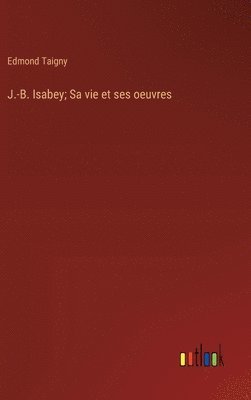 bokomslag J.-B. Isabey; Sa vie et ses oeuvres