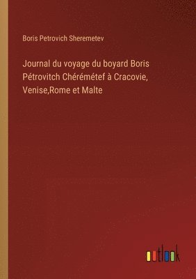 bokomslag Journal du voyage du boyard Boris Ptrovitch Chrmtef  Cracovie, Venise, Rome et Malte