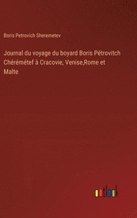 bokomslag Journal du voyage du boyard Boris Ptrovitch Chrmtef  Cracovie, Venise, Rome et Malte