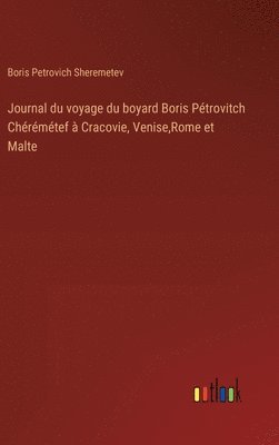 Journal du voyage du boyard Boris Ptrovitch Chrmtef  Cracovie, Venise, Rome et Malte 1
