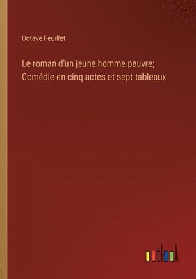 bokomslag Le roman d'un jeune homme pauvre; Comdie en cinq actes et sept tableaux