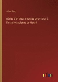 bokomslag Rcits d'un vieux sauvage pour servir  l'histoire ancienne de Havaii