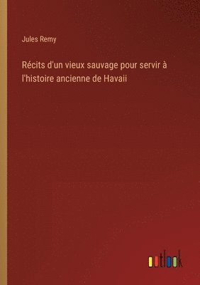 bokomslag Rcits d'un vieux sauvage pour servir  l'histoire ancienne de Havaii